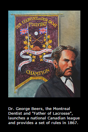 Dr. George Beers, Father of Lacrosse, launches a national Canadian league and provides a set of rules in 1867