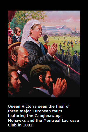 Queen Victoria sees the final of three major European tours featuring the Caughnawaga Mohawks and the Montreal Lacrosse Club in 1883